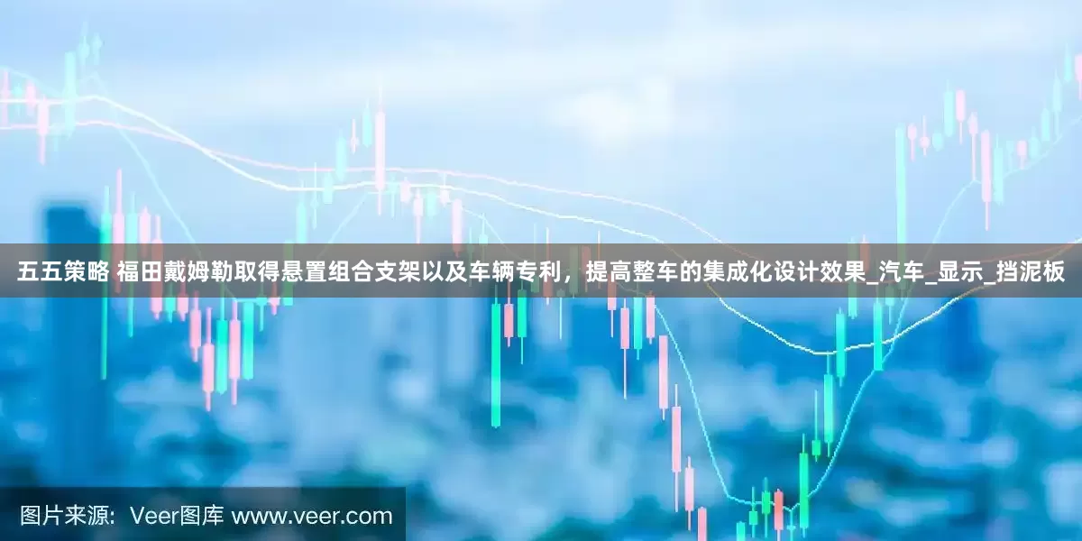 五五策略 福田戴姆勒取得悬置组合支架以及车辆专利，提高整车的集成化设计效果_汽车_显示_挡泥板