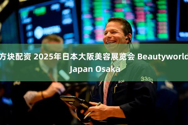方块配资 2025年日本大阪美容展览会 Beautyworld Japan Osaka
